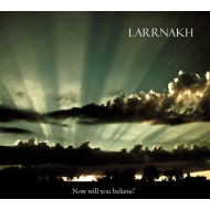 Larrnakh - Now Will You Believe? [CD]