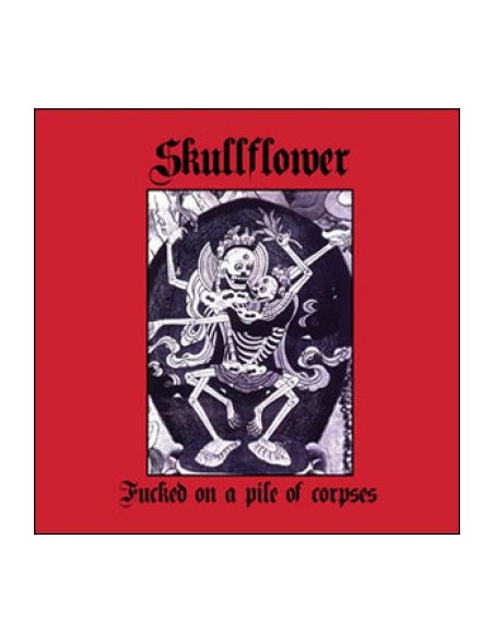 Skullflower - Fucked On A Pile Of Corpses [CD]
